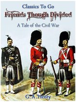 Classics To Go - Friends, though divided - A Tale of the Civil War