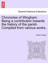 Chronicles of Wingham. Being a Contribution Towards the History of the Parish. Compiled from Various Works.