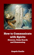How to Communicate with Spirits: Séances, Ouija Boards and Summoning