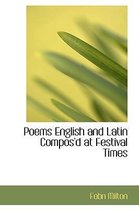 Poems English and Latin Compos'd at Festival Times