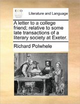 A Letter to a College Friend; Relative to Some Late Transactions of a Literary Society at Exeter.