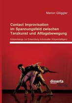 Contact Improvisation im Spannungsfeld zwischen Tanzkunst und Alltagsbewegung: Körperdialoge zur Entwicklung individueller Körperintelligenz