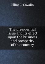 The presidential issue and its effect upon the business and prosperity of the country