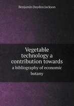 Vegetable technology a contribution towards a bibliography of economic botany