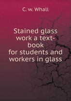 Stained glass work a text-book for students and workers in glass