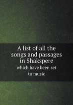 A list of all the songs and passages in Shakspere which have been set to music
