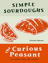 The Curious Peasant - Simple Sourdoughs: The Curious Peasant : Cookery, Craft, and Culture
