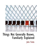Things Not Generally Known, Familiarly Explained
