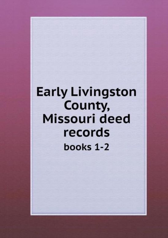 Early Livingston County, Missouri deed records books 12