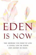 Earth Lodge Guides - Eden is Now: The Answers You Need to Live a Joyful Life on Earth and Ascend in Peace