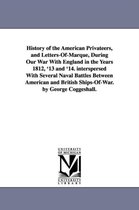 History of the American Privateers, and Letters-Of-Marque, During Our War With England in the Years 1812, '13 and '14. interspersed With Several Naval Battles Between American and