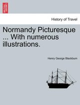 Normandy Picturesque ... with Numerous Illustrations.