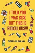 I Told You I Was Sick But This Is Ridiculous!!!