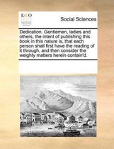 Dedication. Gentlemen, ladies and others, the intent of publishing this book in this nature is, that each person shall first have the reading of it through, and then consider the weighty matt
