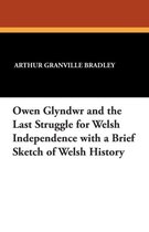 Owen Glyndwr and the Last Struggle for Welsh Independence with a Brief Sketch of Welsh History