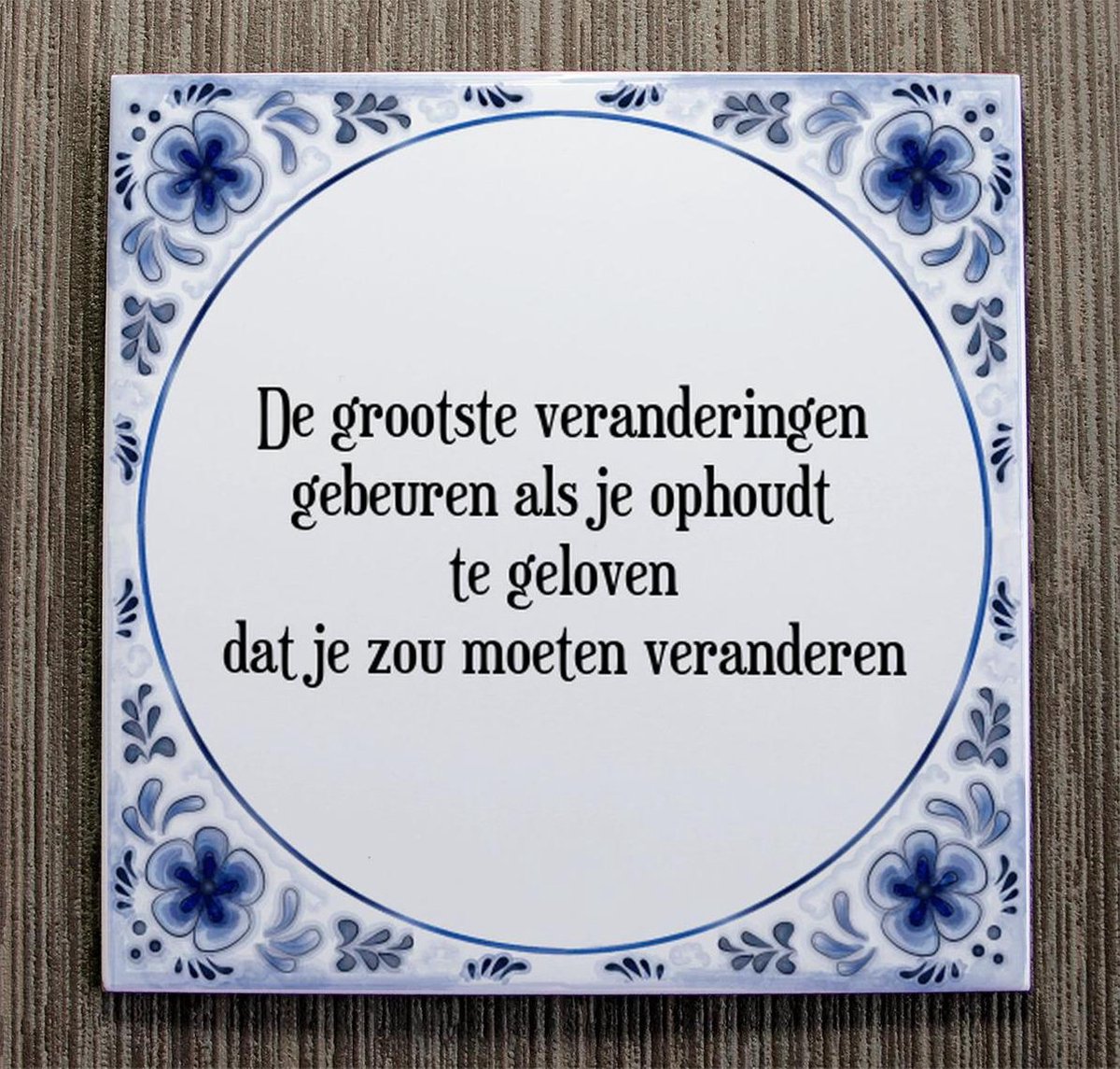 Tegeltje Met Spreuk Tegeltjeswijsheid De Grootste Veranderingen Gebeuren Als Je