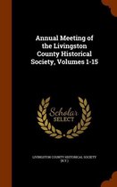 Annual Meeting of the Livingston County Historical Society, Volumes 1-15