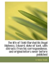 The Life of Field-Marshal His Royal Highness, Edward, Duke of Kent, with Extracts