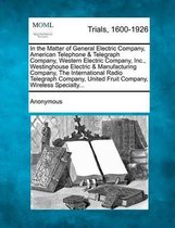 In the Matter of General Electric Company, American Telephone & Telegraph Company, Western Electric Company, Inc., Westinghouse Electric & Manufacturing Company, the International Radio Teleg