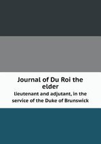 Journal of Du Roi the elder lieutenant and adjutant, in the service of the Duke of Brunswick