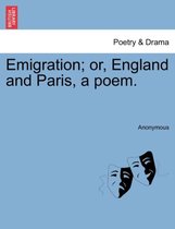 Emigration; Or, England and Paris, a Poem.