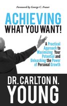 Achieving What You Want: A Practical Approach to Maximizing Your Potential and Unleashing the Power of Personal Growth