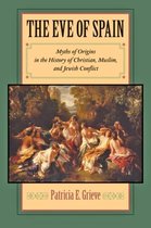 The Eve of Spain - Myths of Origins in the History of Christian, Muslim, and Jewish Conflict