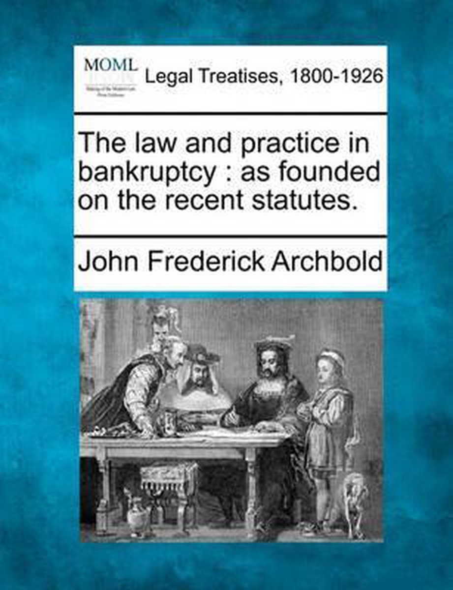 The Law And Practice In Bankruptcy van John Frederick Archbold