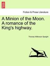A Minion of the Moon. a Romance of the King's Highway.