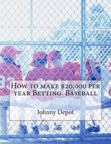 How to make $20,000 per year Betting Baseball