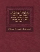 Johann Friedrich Reichardt's Vertraute Briefe Aus Paris Geschrieben in Den Jahren 1802 - 1803, Volume 1...