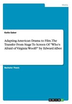 Adapting American Drama to Film. The Transfer From Stage To Screen Of Who's Afraid of Virginia Woolf? by Edward Albee