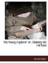The Young Explorer Or, Claiming His Fortune