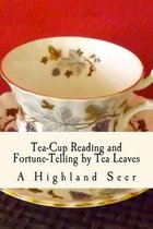 Tea-Cup Reading and Fortune-Telling by Tea Leaves