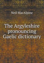 The Argyleshire pronouncing Gaelic dictionary