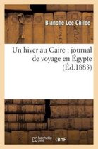 Histoire- Un Hiver Au Caire: Journal de Voyage En Égypte