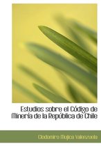 Estudios Sobre El Ca3digo de Minerasa de La Repaoblica de Chile