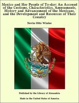 Mexico and Her People of To-day: An Account of the Customs, Characteristics, Amusements, History and Advancement of the Mexicans, and the Development and Resources of Their Country