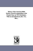 History of the American Bible Society, from Its Organization to the Present Time. by W.P. Strickland...with an Introduction by REV. N.L. Rice...