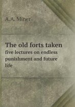 The old forts taken five lectures on endless punishment and future life