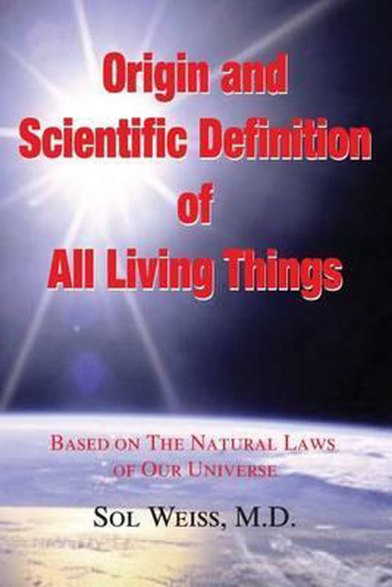 Origin and Scientific Definition of All Living Things, Sol Weiss