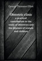 Obstetric clinic a practical contribution to the study of obstetrics and the diseases of women and children