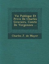 Vie Publique Et Priv E de Charles Graviers, Comte de Vergennes ...