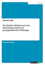 Das Medium Hoerfunk und seine Entwicklung. Analyse der propagandistischen Wirkungen