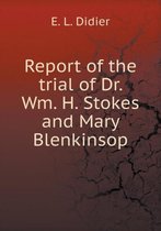 Report of the trial of Dr. Wm. H. Stokes and Mary Blenkinsop