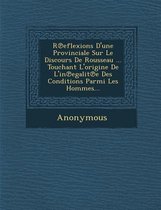 R Eflexions D'Une Provinciale Sur Le Discours de Rousseau ... Touchant L'Origine de L'In Egalit E Des Conditions Parmi Les Hommes...