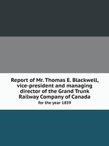 Report of Mr. Thomas E. Blackwell, vice-president and managing director of the Grand Trunk Railway Company of Canada for the year 1859