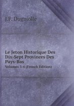 Le Jeton Historique Des Dix-Sept Provinces Des Pays-Bas Volumes 3-4 (French Edition)