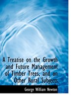 A Treatise on the Growth and Future Management of Timber Trees, and on Other Rural Subjects