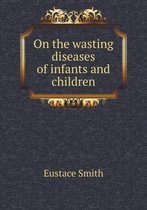 On the wasting diseases of infants and children
